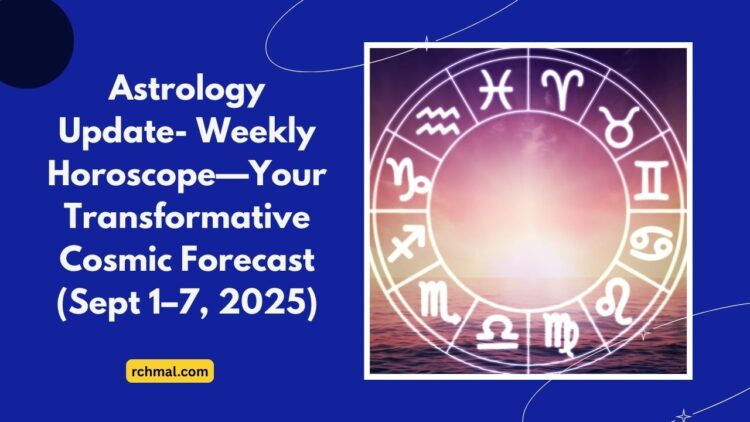 Astrology Update- Weekly Horoscope—Your Transformative Cosmic Forecast (Sept 1–7, 2025)