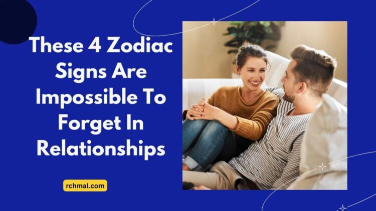 These 4 Zodiac Signs Are Impossible To Forget In Relationships
