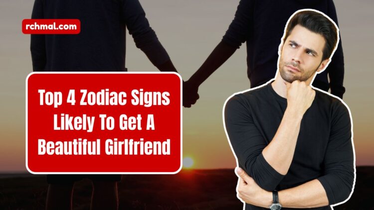 Top 4 Zodiac Signs Likely To Get A Beautiful Girlfriend In September 2025