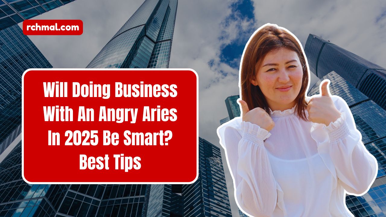Will Doing Business With An Angry Aries In 2025 Be Smart? Best Tips