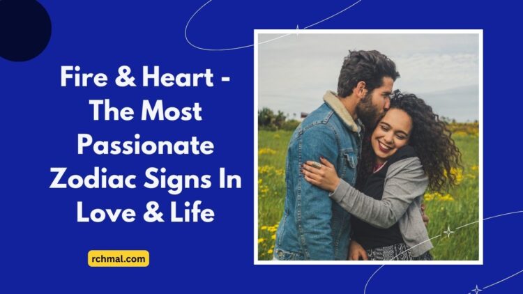 Fire & Heart – The Most Passionate Zodiac Signs In Love & Life