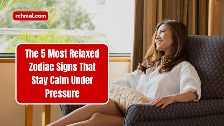 The 5 Most Relaxed Zodiac Signs That Stay Calm Under Pressure